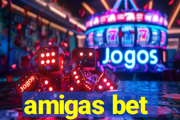 amigas bet